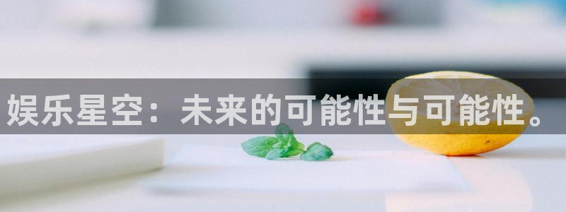 长运平台是什么：娱乐星空：未来的可能性与可能性。